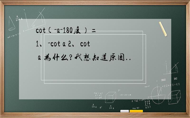 cot(-a-180度）= 1、-cot a 2、cot a 为什么?我想知道原因..