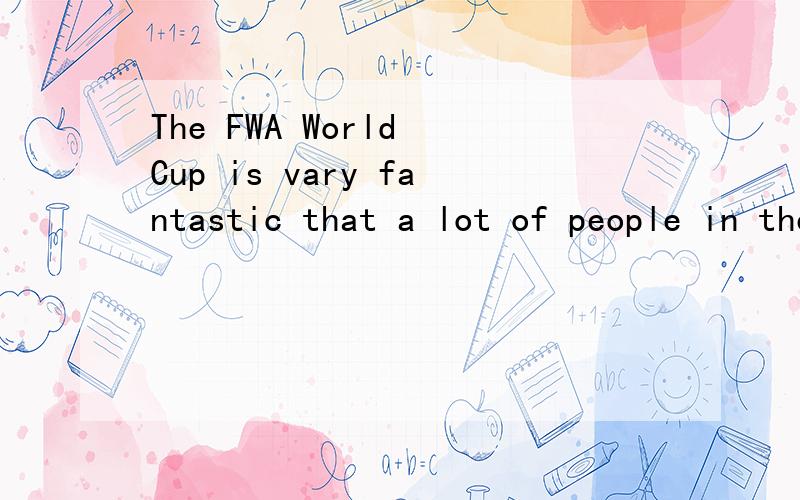 The FWA World Cup is vary fantastic that a lot of people in the world aye carzy about it.中为什么不用so?so在此也可作“非常”