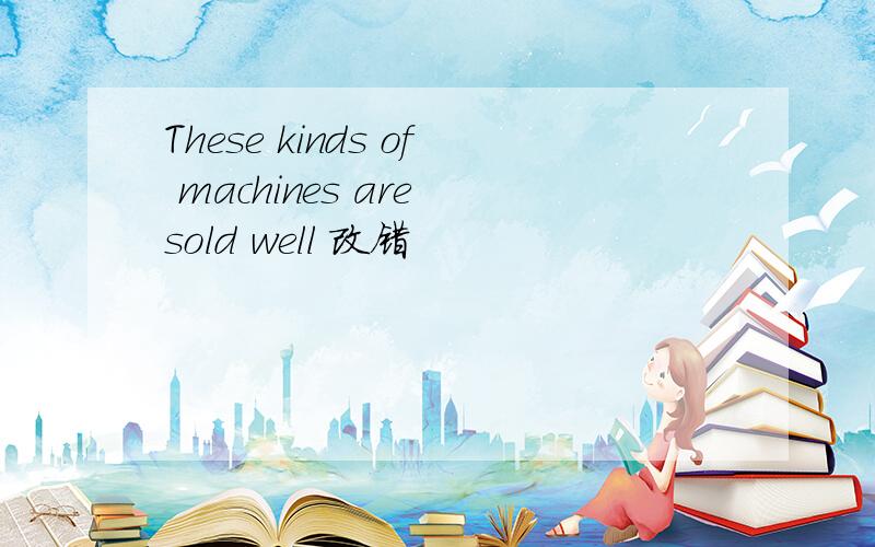 These kinds of machines are sold well 改错