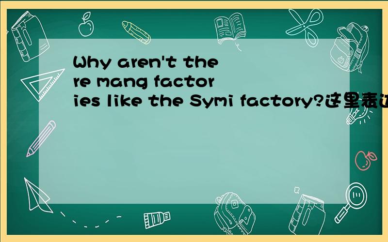 Why aren't there mang factories like the Symi factory?这里表达的应该是不喜欢的吧?