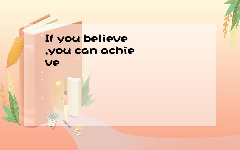 If you believe,you can achieve