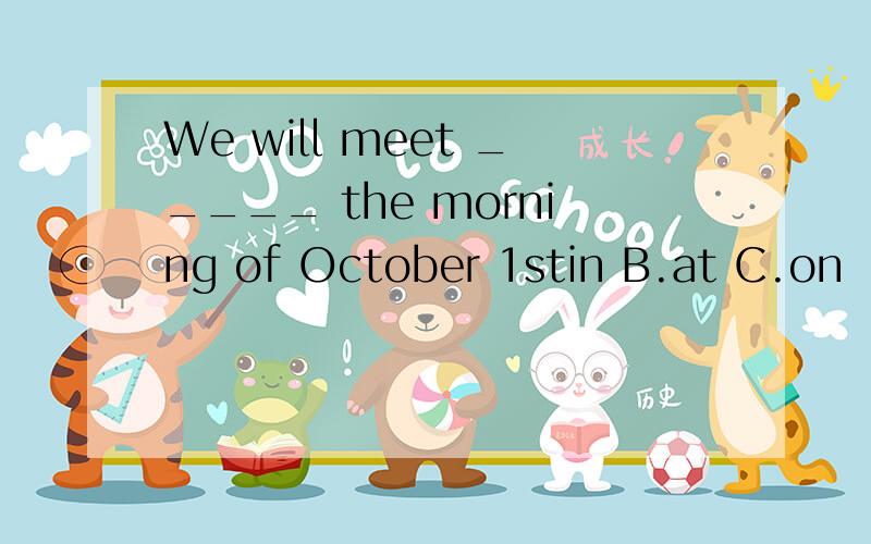 We will meet _____ the morning of October 1stin B.at C.on