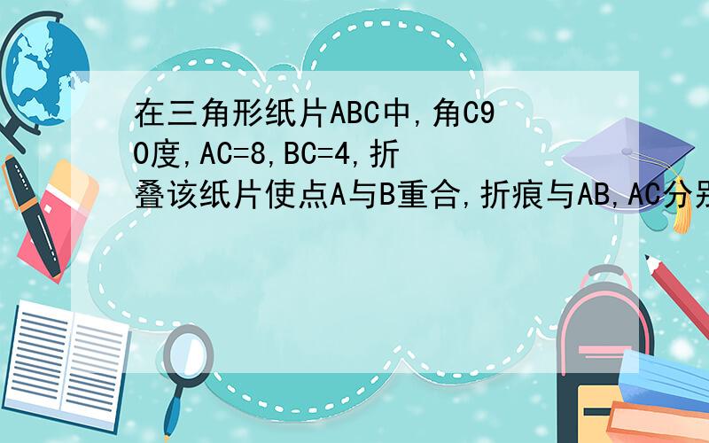 在三角形纸片ABC中,角C90度,AC=8,BC=4,折叠该纸片使点A与B重合,折痕与AB,AC分别交与点D,E,求折痕DE的长