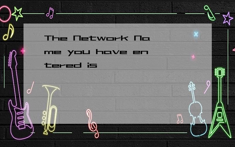 The Network Name you have entered is