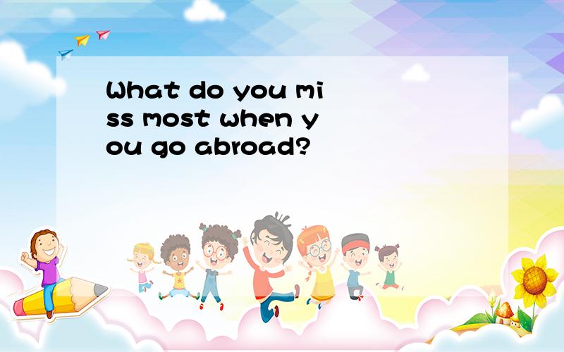 What do you miss most when you go abroad?