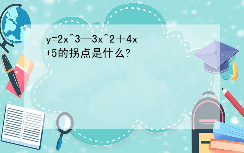 y=2x^3—3x^2＋4x+5的拐点是什么?