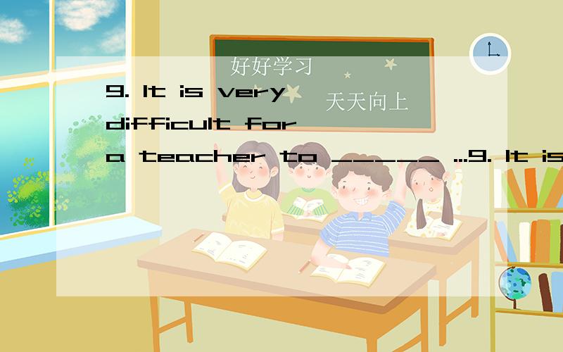 9. It is very difficult for a teacher to _____ ...9. It is very difficult for a teacher to _____ the students' attention for more than an hour.A. hold B. draw  C. attract D. catch10. When she felt she had our _____, she went red.A. attentions B. atte