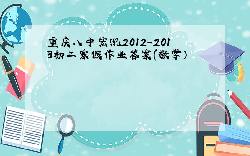 重庆八中宏帆2012～2013初二寒假作业答案(数学）