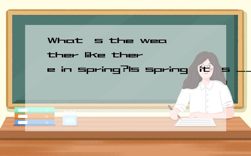 What's the weather like there in spring?Is spring,it's _____.It often___________.