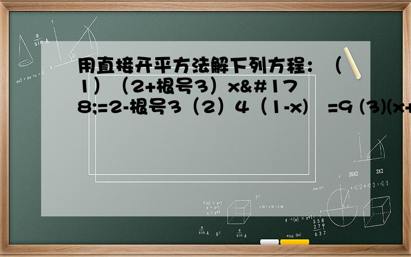 用直接开平方法解下列方程：（1）（2+根号3）x²=2-根号3（2）4（1-x)²=9 (3)(x+根号5）（x-根号5)=25 (要有过程）