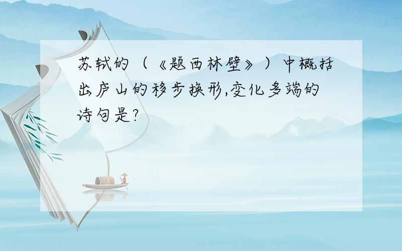 苏轼的（《题西林壁》）中概括出庐山的移步换形,变化多端的诗句是?