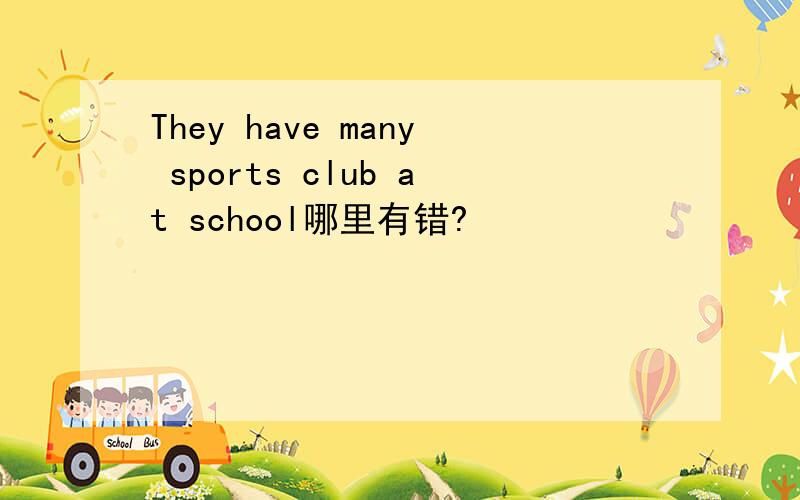 They have many sports club at school哪里有错?