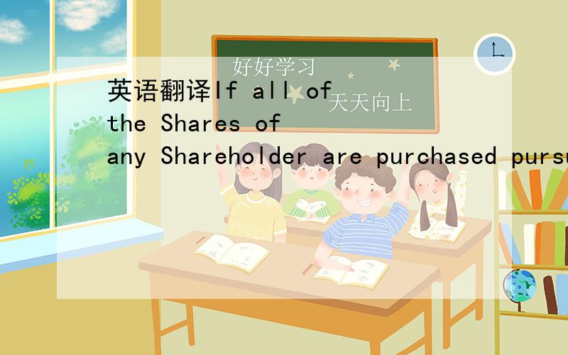 英语翻译If all of the Shares of any Shareholder are purchased pursuant to the Agreement,the Agreement continues as it pertains to the remaining Shareholders until such time as one Shareholder owns all of the stock.