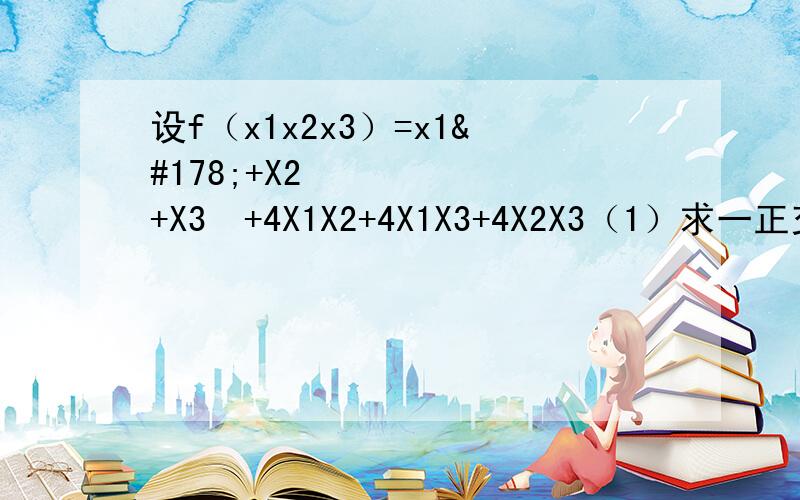 设f（x1x2x3）=x1²+X2²+X3²+4X1X2+4X1X3+4X2X3（1）求一正交变换化f为标准型（2）判定f的正定性
