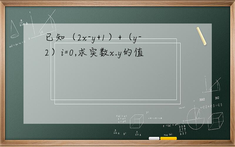 已知（2x-y+1）+（y-2）i=0,求实数x.y的值
