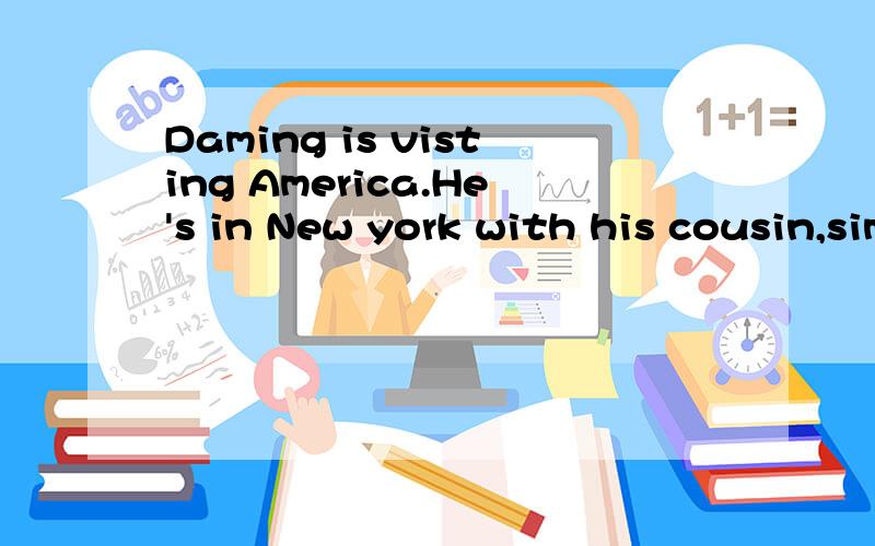 Daming is visting America.He's in New york with his cousin,simon.