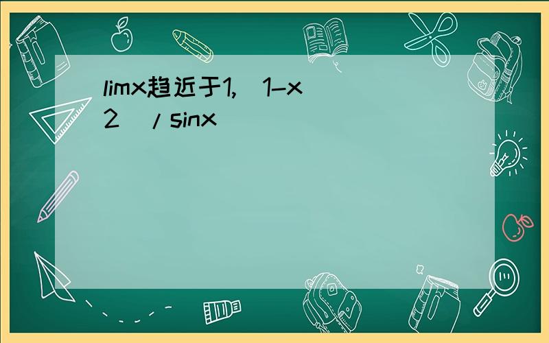 limx趋近于1,(1-x^2)/sinx