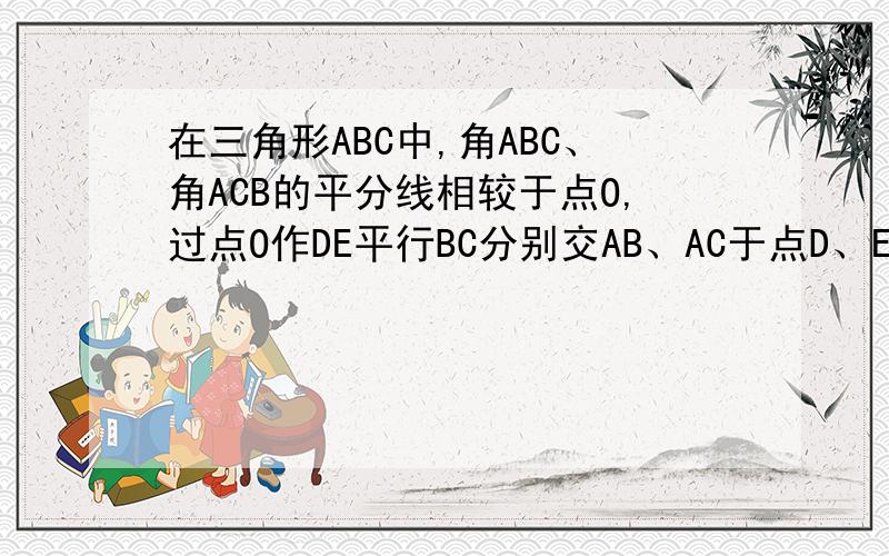 在三角形ABC中,角ABC、角ACB的平分线相较于点O,过点O作DE平行BC分别交AB、AC于点D、E.请说明DE=BD+EC