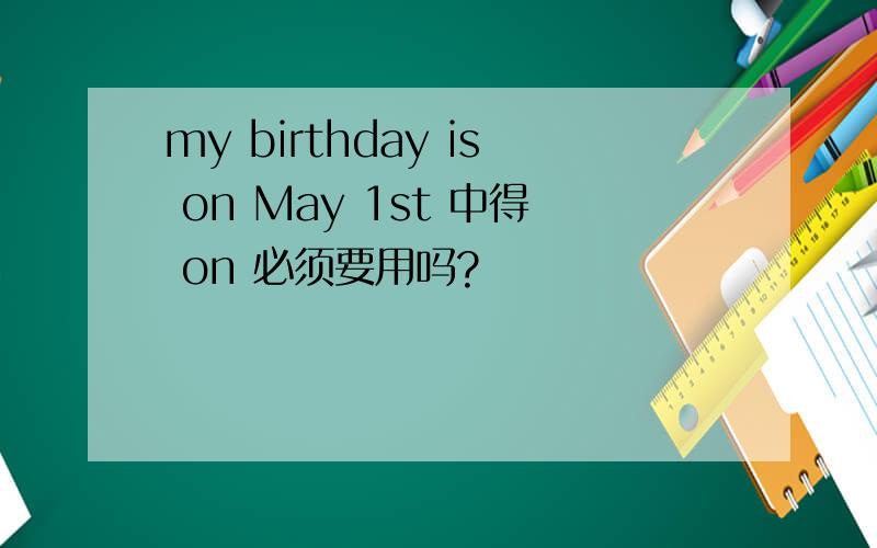 my birthday is on May 1st 中得 on 必须要用吗?