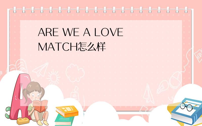 ARE WE A LOVE MATCH怎么样