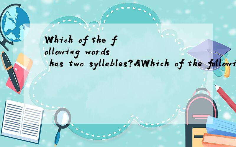 Which of the following words has two syllables?AWhich of the following words has two syllables?A.town B.swim C.basketballD.enjoy
