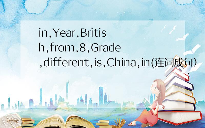 in,Year,British,from,8,Grade,different,is,China,in(连词成句）