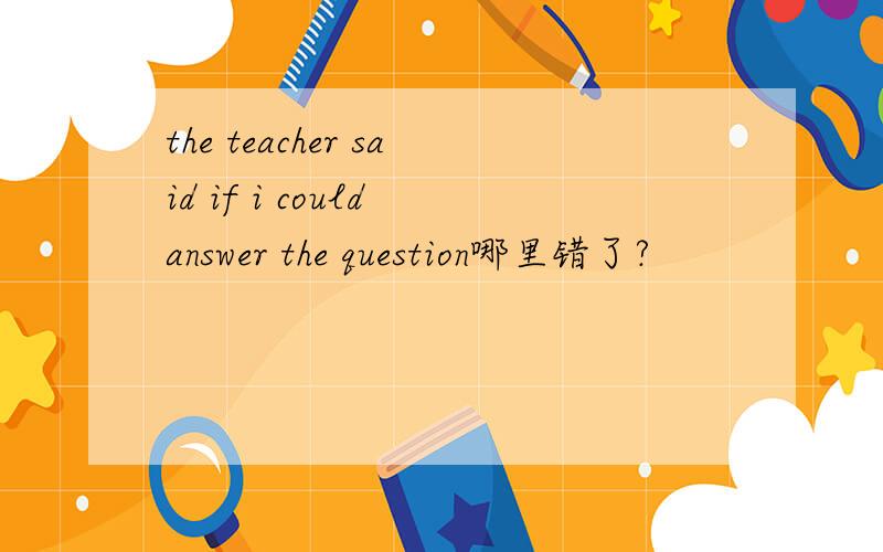 the teacher said if i could answer the question哪里错了?