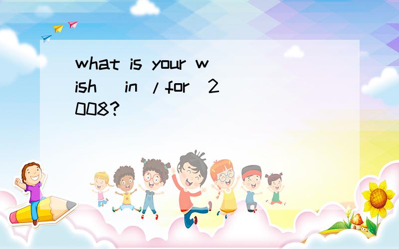 what is your wish (in /for)2008?