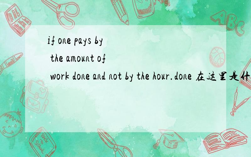 if one pays by the amount of work done and not by the hour.done 在这里是什么用法