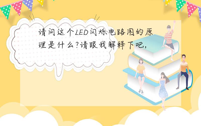 请问这个LED闪烁电路图的原理是什么?请跟我解释下吧,