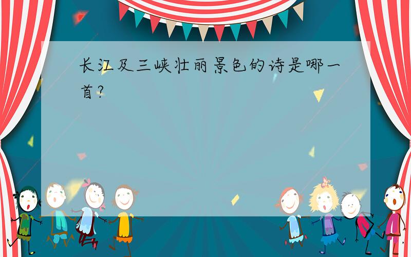 长江及三峡壮丽景色的诗是哪一首?