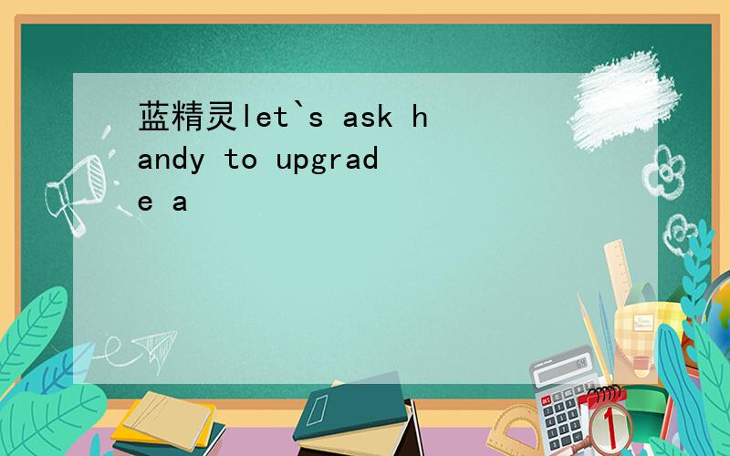 蓝精灵let`s ask handy to upgrade a