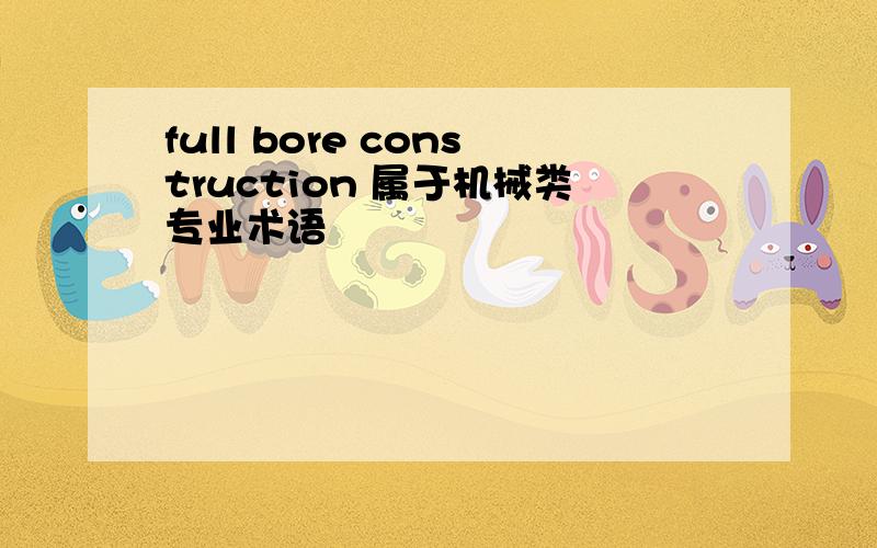 full bore construction 属于机械类专业术语