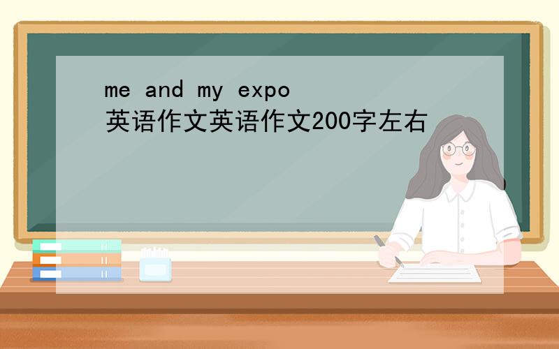 me and my expo英语作文英语作文200字左右