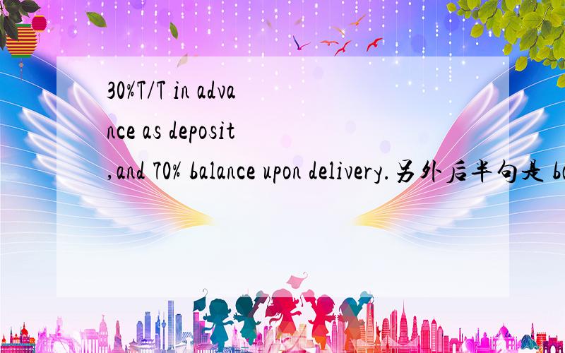 30%T/T in advance as deposit,and 70% balance upon delivery.另外后半句是 balance 30 days from b/l date 啥意思?
