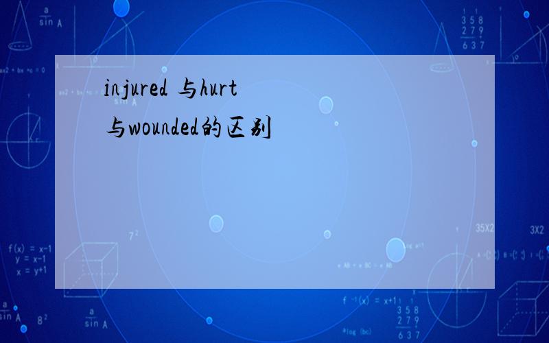 injured 与hurt 与wounded的区别