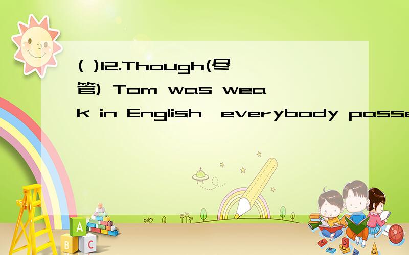 ( )12.Though(尽管) Tom was weak in English,everybody passed the exam _____ him.A.but B.except C.including D.besides