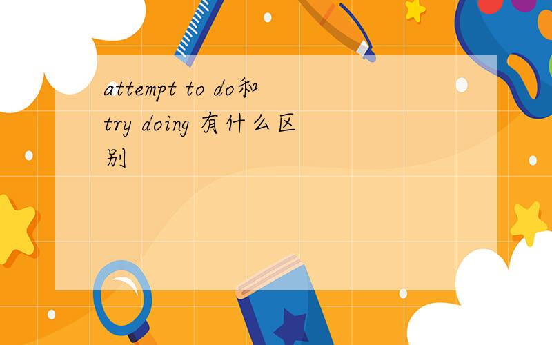 attempt to do和try doing 有什么区别