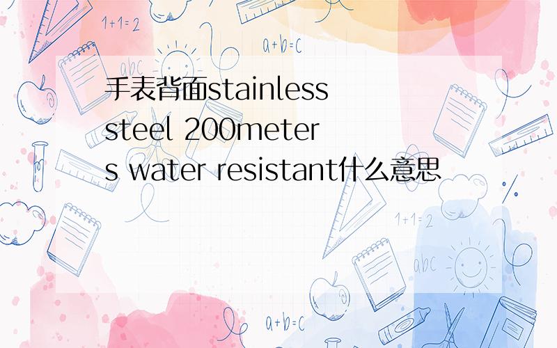 手表背面stainless steel 200meters water resistant什么意思