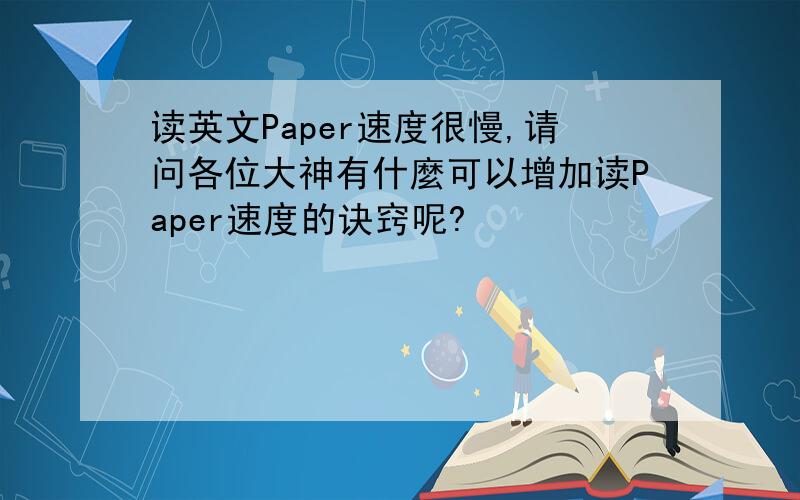 读英文Paper速度很慢,请问各位大神有什麼可以增加读Paper速度的诀窍呢?