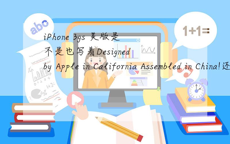 iPhone 3gs 美版是不是也写着Designed by Apple in California Assembled in China!还是所有的正版iPhone都这么写
