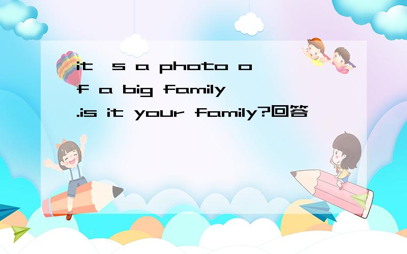 it's a photo of a big family.is it your family?回答