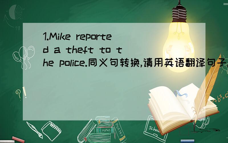 1.Mike reported a theft to the police.同义句转换,请用英语翻译句子,1.Mike reported a theft to the police.2.What's your favorite hobby 3.When did the story happen?4.Don't lose your temper.It's nothing.5.The car can run at the speed of 120k
