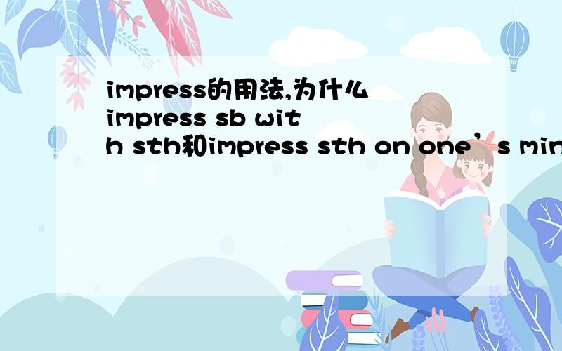 impress的用法,为什么impress sb with sth和impress sth on one’s mind都可以?