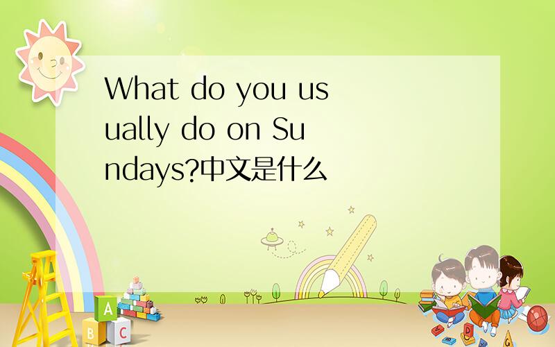 What do you usually do on Sundays?中文是什么