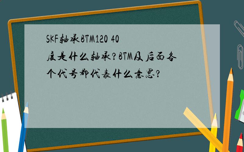 SKF轴承BTM120 40度是什么轴承?BTM及后面各个代号都代表什么意思?