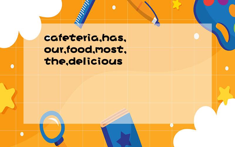 cafeteria,has,our,food,most,the,delicious