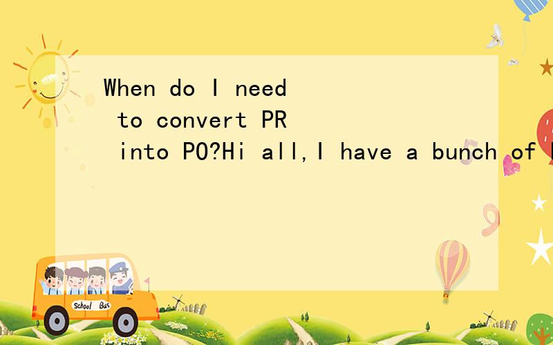When do I need to convert PR into PO?Hi all,I have a bunch of PR with different release dates and delivery dates.How do I know what is the date I need to convert these PR into PO in order to have the materials on time?is based on the release date,del