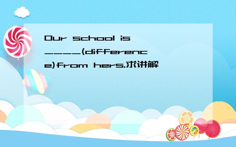 Our school is ____(difference)from hers.求讲解……