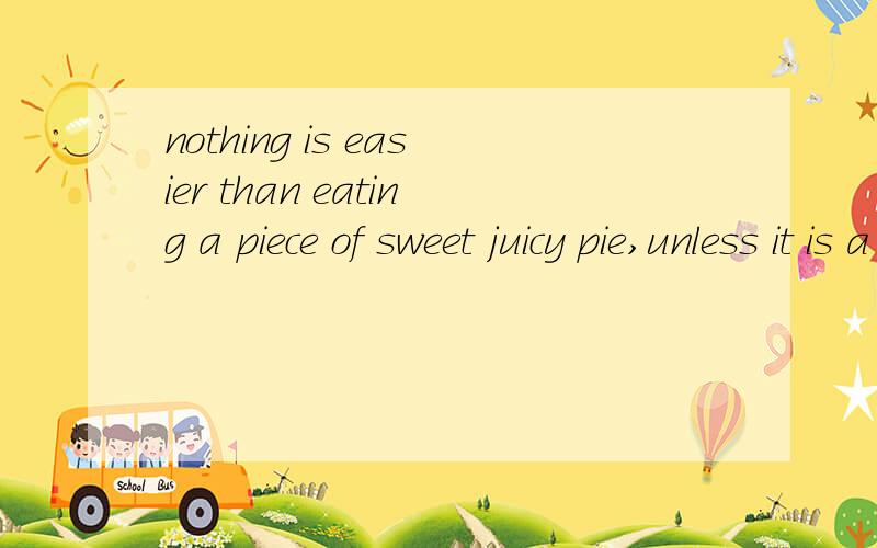 nothing is easier than eating a piece of sweet juicy pie,unless it is a piece of cake 是什么意思